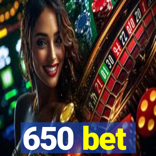 650 bet